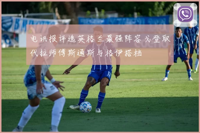 电讯报评选英格兰最强阵容戈登取代拉师傅斯通斯与格伊搭档