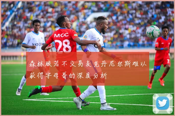 森林狼若不交易麦克丹尼尔斯难以获得字母哥的深度分析